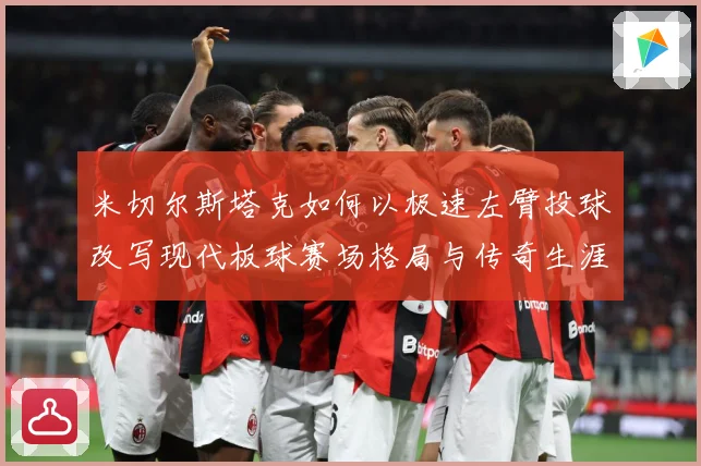 米切尔斯塔克如何以极速左臂投球改写现代板球赛场格局与传奇生涯-深度解析