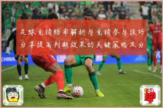 足球竞猜赔率解析与竞猜参与技巧分享提高判断效果的关键策略及分数据研判-深度解析